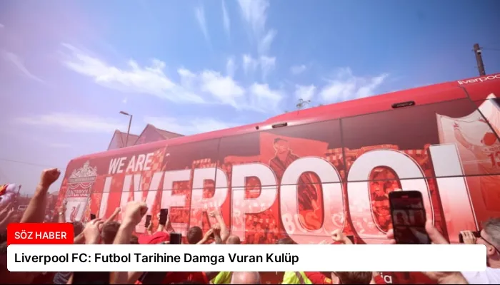 Liverpool FC: Futbol Tarihine Damga Vuran Kulüp