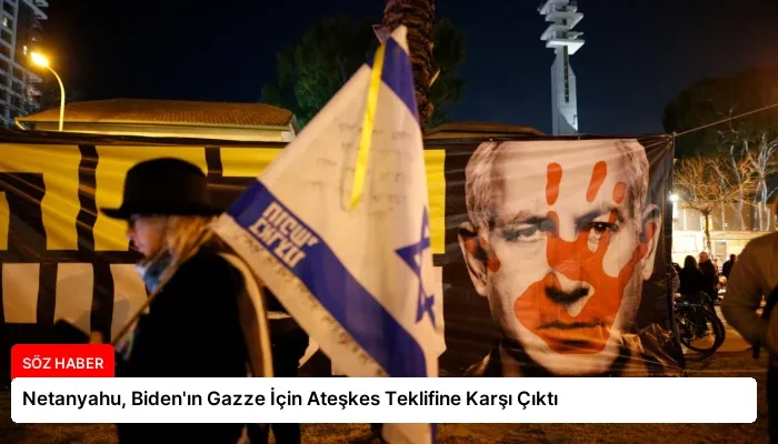 Netanyahu, Biden’ın Gazze İçin Ateşkes Teklifine Karşı Çıktı