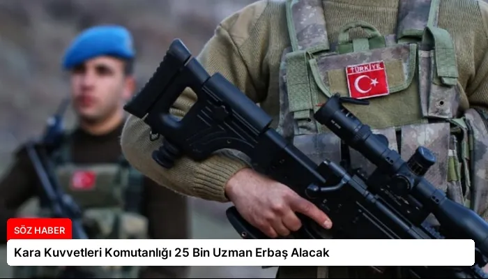 Kara Kuvvetleri Komutanlığı 25 Bin Uzman Erbaş Alacak