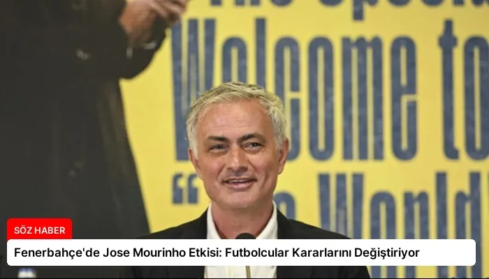 Fenerbahçe’de Jose Mourinho Etkisi: Futbolcular Kararlarını Değiştiriyor
