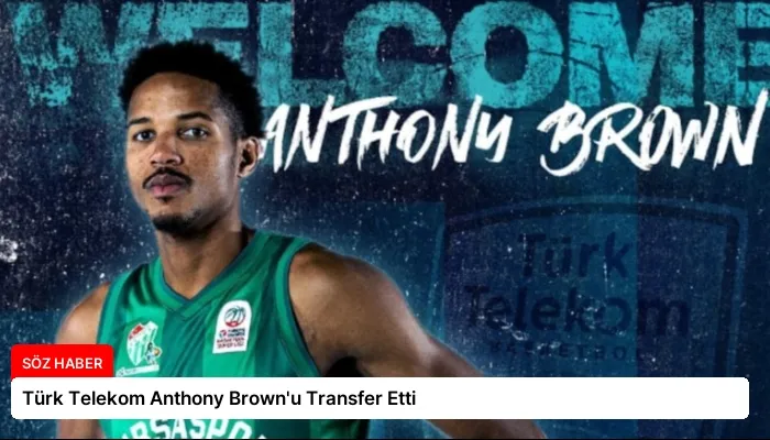 Türk Telekom Anthony Brown’u Transfer Etti