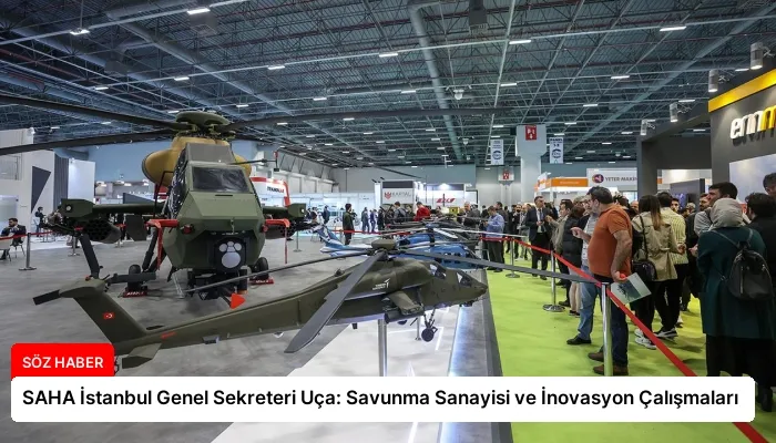 SAHA İstanbul Genel Sekreteri Uça: Savunma Sanayisi ve İnovasyon Çalışmaları
