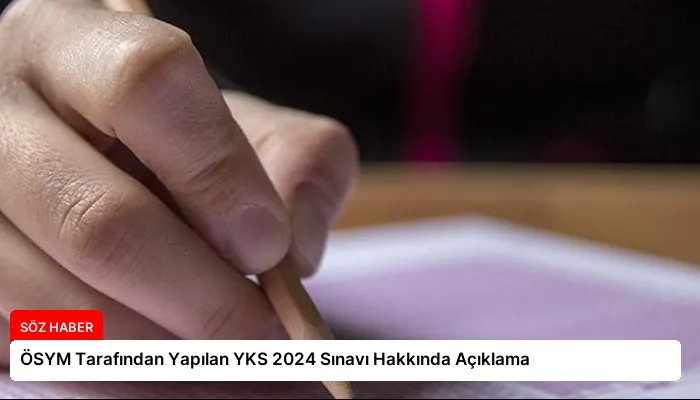 ÖSYM Tarafından Yapılan YKS 2024 Sınavı Hakkında Açıklama