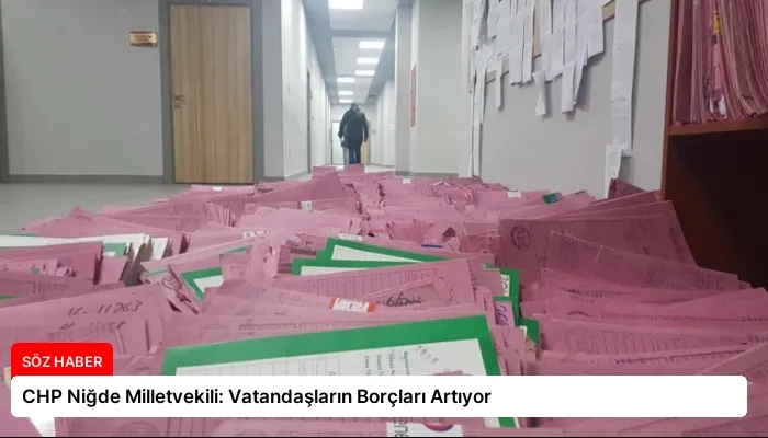 CHP Niğde Milletvekili: Vatandaşların Borçları Artıyor