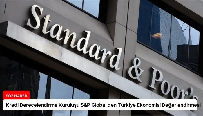Kredi Derecelendirme Kuruluşu S&P Global’den Türkiye Ekonomisi Değerlendirmesi