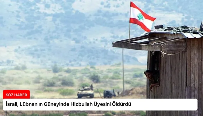 İsrail, Lübnan’ın Güneyinde Hizbullah Üyesini Öldürdü