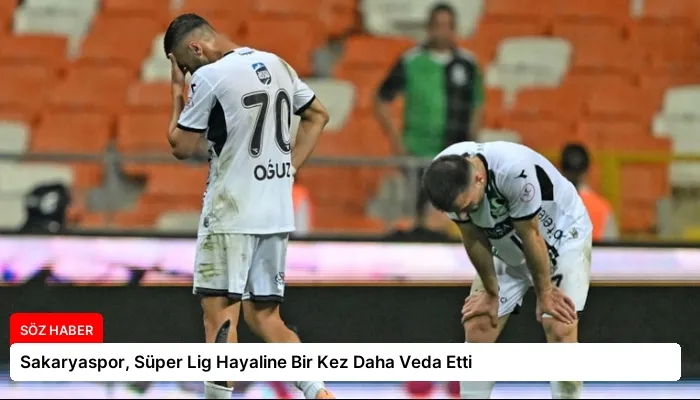 Sakaryaspor, Süper Lig Hayaline Bir Kez Daha Veda Etti