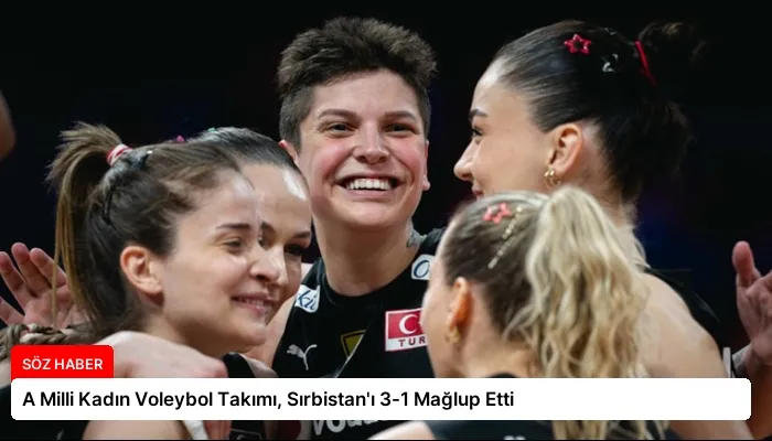 A Milli Kadın Voleybol Takımı, Sırbistan’ı 3-1 Mağlup Etti