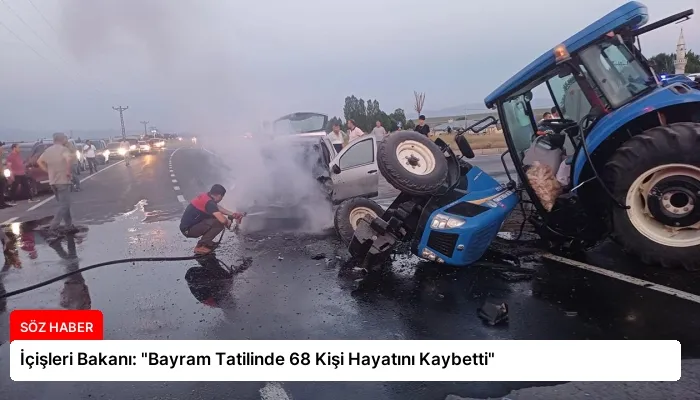 İçişleri Bakanı: “Bayram Tatilinde 68 Kişi Hayatını Kaybetti”