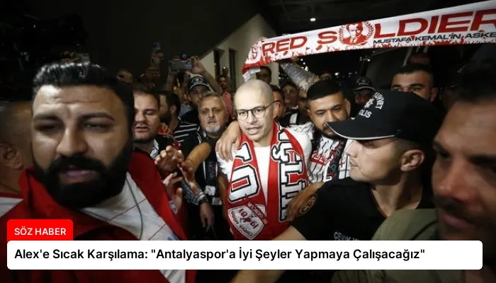 Alex’e Sıcak Karşılama: “Antalyaspor’a İyi Şeyler Yapmaya Çalışacağız”