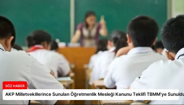 AKP Milletvekillerince Sunulan Öğretmenlik Mesleği Kanunu Teklifi TBMM’ye Sunuldu