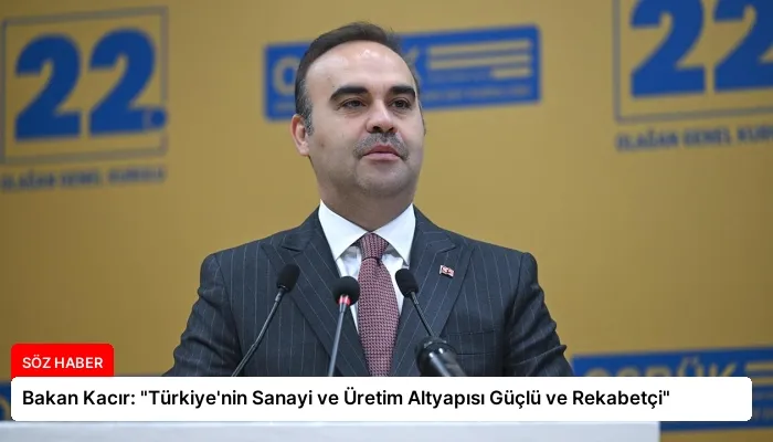 Bakan Kacır: “Türkiye’nin Sanayi ve Üretim Altyapısı Güçlü ve Rekabetçi”