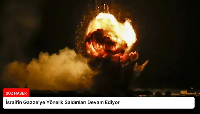 İsrail’in Gazze’ye Yönelik Saldırıları Devam Ediyor
