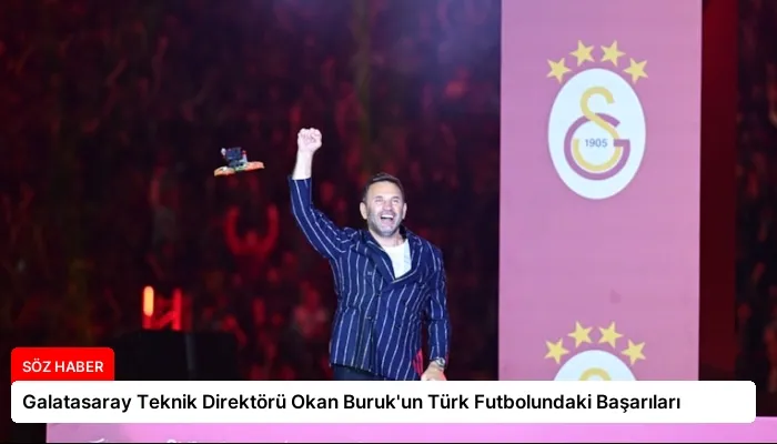 Galatasaray Teknik Direktörü Okan Buruk’un Türk Futbolundaki Başarıları