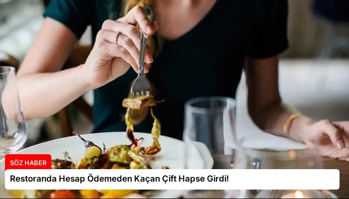 Restoranda Hesap Ödemeden Kaçan Çift Hapse Girdi!