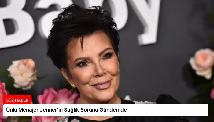 Ünlü Menajer Jenner’ın Sağlık Sorunu Gündemde