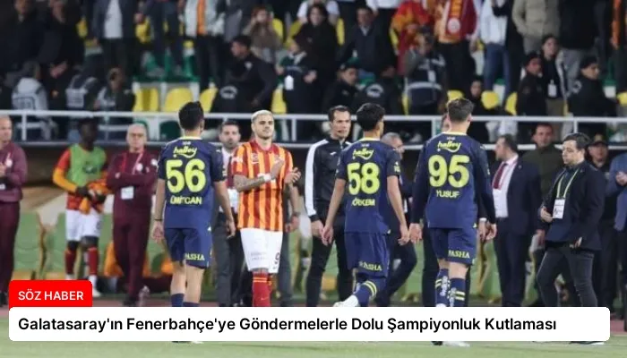 Galatasaray’ın Fenerbahçe’ye Göndermelerle Dolu Şampiyonluk Kutlaması