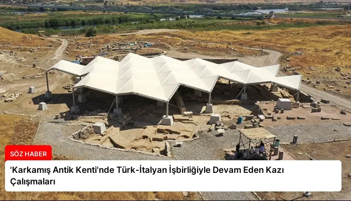 ‘Karkamış Antik Kenti’nde Türk-İtalyan İşbirliğiyle Devam Eden Kazı Çalışmaları