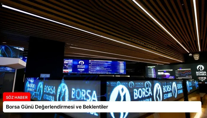 Borsa Günü Değerlendirmesi ve Beklentiler