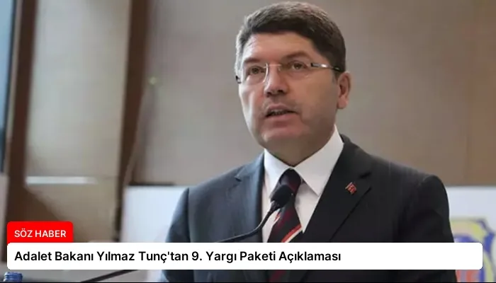 Adalet Bakanı Yılmaz Tunç’tan 9. Yargı Paketi Açıklaması