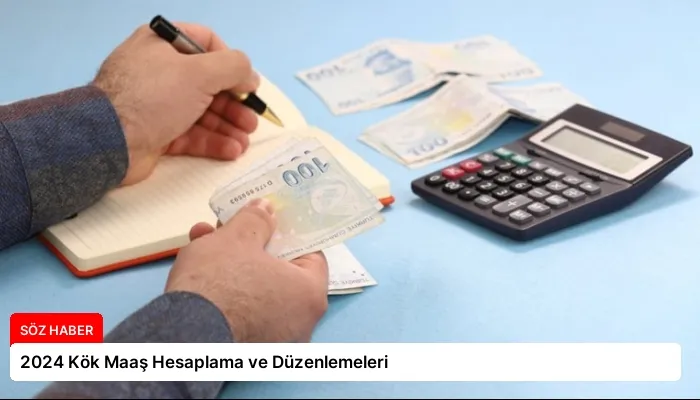 2024 Kök Maaş Hesaplama ve Düzenlemeleri