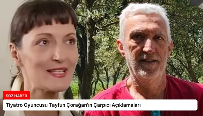 Tiyatro Oyuncusu Tayfun Çorağan’ın Çarpıcı Açıklamaları