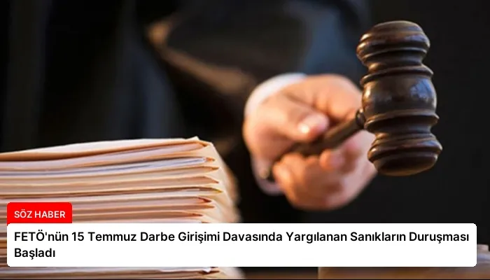 FETÖ’nün 15 Temmuz Darbe Girişimi Davasında Yargılanan Sanıkların Duruşması Başladı