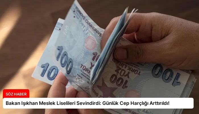 Bakan Işıkhan Meslek Liselileri Sevindirdi: Günlük Cep Harçlığı Arttırıldı!