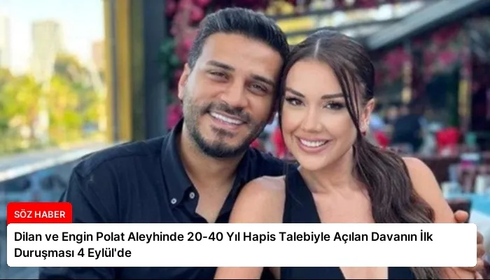 Dilan ve Engin Polat Aleyhinde 20-40 Yıl Hapis Talebiyle Açılan Davanın İlk Duruşması 4 Eylül’de