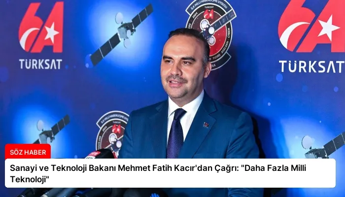 Sanayi ve Teknoloji Bakanı Mehmet Fatih Kacır’dan Çağrı: “Daha Fazla Milli Teknoloji”