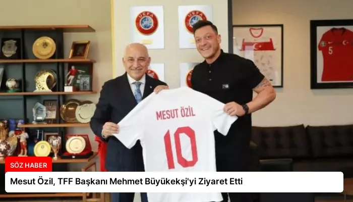 Mesut Özil, TFF Başkanı Mehmet Büyükekşi’yi Ziyaret Etti