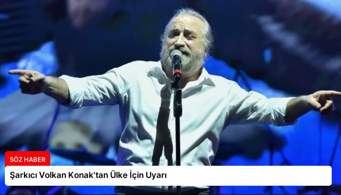 Şarkıcı Volkan Konak’tan Ülke İçin Uyarı