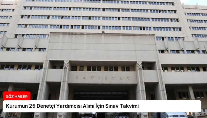 Kurumun 25 Denetçi Yardımcısı Alımı İçin Sınav Takvimi