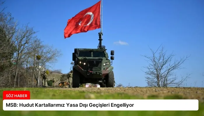 MSB: Hudut Kartallarımız Yasa Dışı Geçişleri Engelliyor