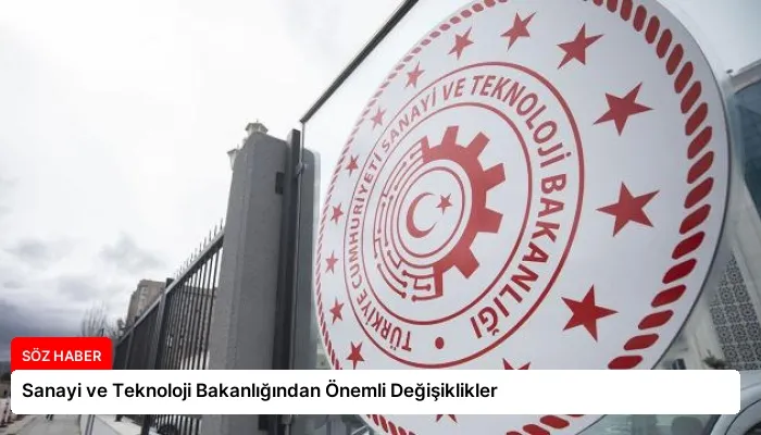 Sanayi ve Teknoloji Bakanlığından Önemli Değişiklikler