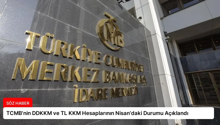 TCMB’nin DDKKM ve TL KKM Hesaplarının Nisan’daki Durumu Açıklandı