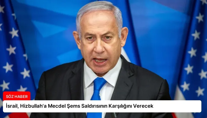 İsrail, Hizbullah’a Mecdel Şems Saldırısının Karşılığını Verecek