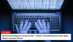 AK Parti Genel Başkan Yardımcısı İleri: “Türkiye Teknoloji Alanında Önde Gelen Ülkeler Arasında Olacak”