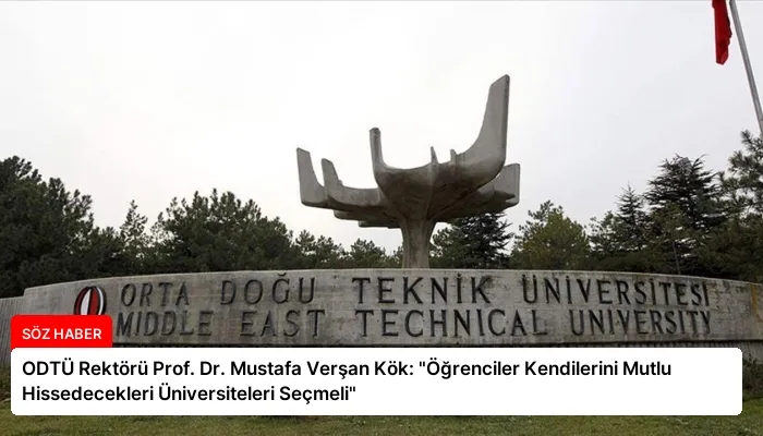 ODTÜ Rektörü Prof. Dr. Mustafa Verşan Kök: “Öğrenciler Kendilerini Mutlu Hissedecekleri Üniversiteleri Seçmeli”