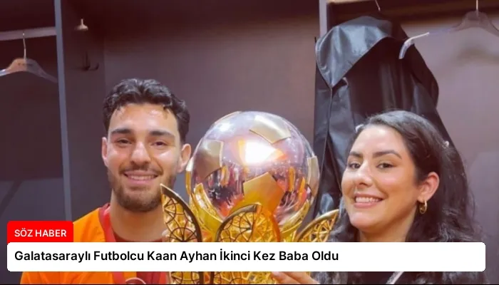 Galatasaraylı Futbolcu Kaan Ayhan İkinci Kez Baba Oldu