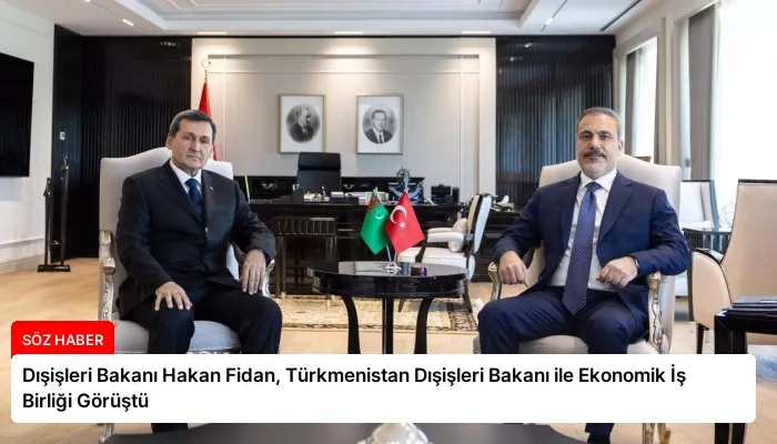 Dışişleri Bakanı Hakan Fidan, Türkmenistan Dışişleri Bakanı ile Ekonomik İş Birliği Görüştü