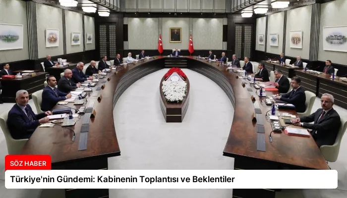 Türkiye’nin Gündemi: Kabinenin Toplantısı ve Beklentiler