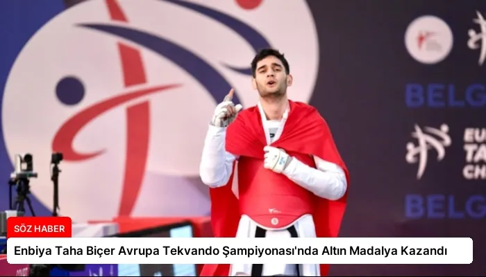 Enbiya Taha Biçer Avrupa Tekvando Şampiyonası’nda Altın Madalya Kazandı