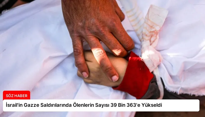 İsrail’in Gazze Saldırılarında Ölenlerin Sayısı 39 Bin 363’e Yükseldi