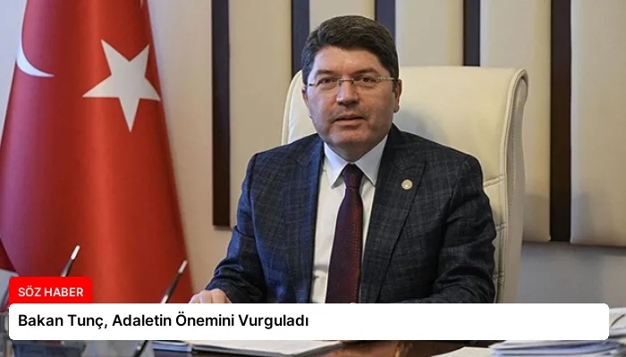Bakan Tunç, Adaletin Önemini Vurguladı