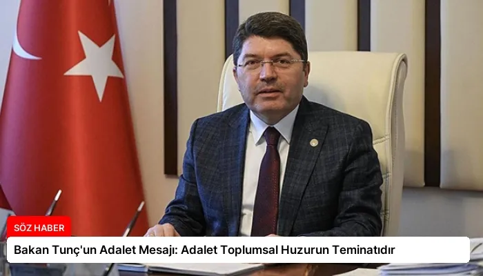 Bakan Tunç’un Adalet Mesajı: Adalet Toplumsal Huzurun Teminatıdır
