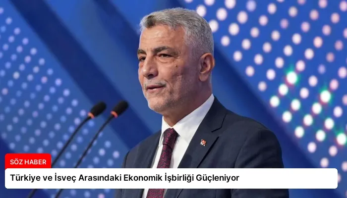Türkiye ve İsveç Arasındaki Ekonomik İşbirliği Güçleniyor
