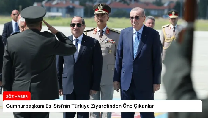Cumhurbaşkanı Es-Sisi’nin Türkiye Ziyaretinden Öne Çıkanlar
