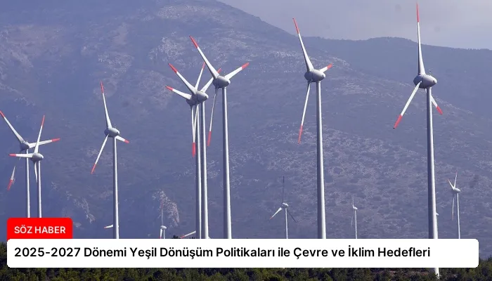 2025-2027 Dönemi Yeşil Dönüşüm Politikaları ile Çevre ve İklim Hedefleri