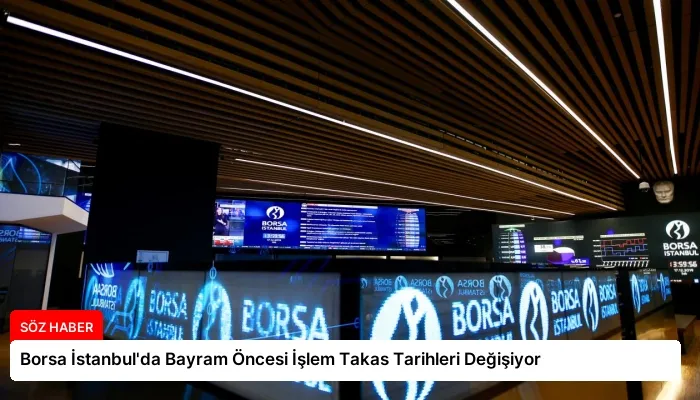 Borsa İstanbul’da Bayram Öncesi İşlem Takas Tarihleri Değişiyor
